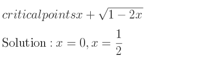 The critical points of x+sqrt(1-2x) are x=0,x= 1/2